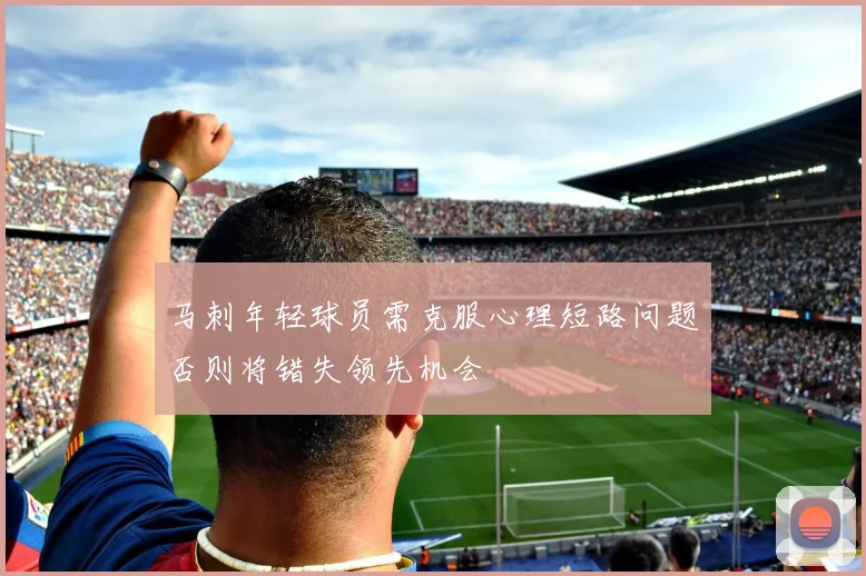 马刺年轻球员需克服心理短路问题否则将错失领先机会