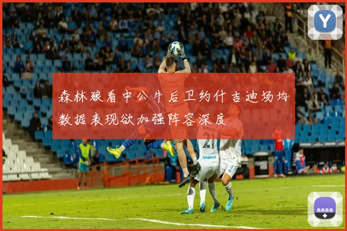森林狼看中公牛后卫约什吉迪场均数据表现欲加强阵容深度